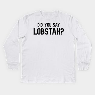 Did You Say Lobstah? Funny Lobster Mainah Accent Kids Long Sleeve T-Shirt